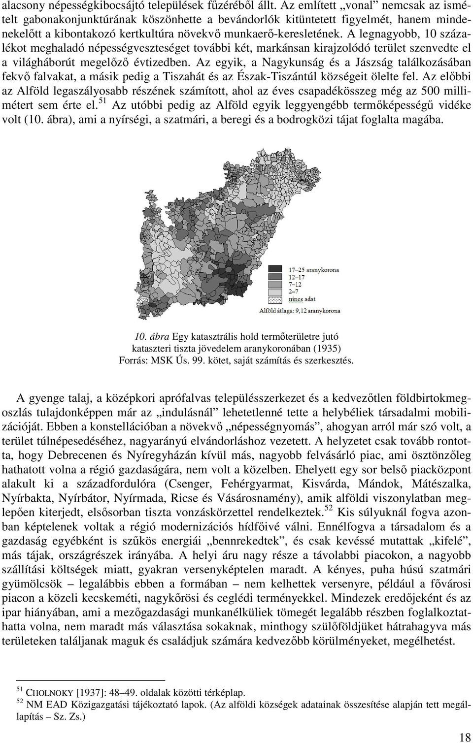 A legnagyobb, 10 százalékot meghaladó népességveszteséget további két, markánsan kirajzolódó terület szenvedte el a világháborút megelőző évtizedben.