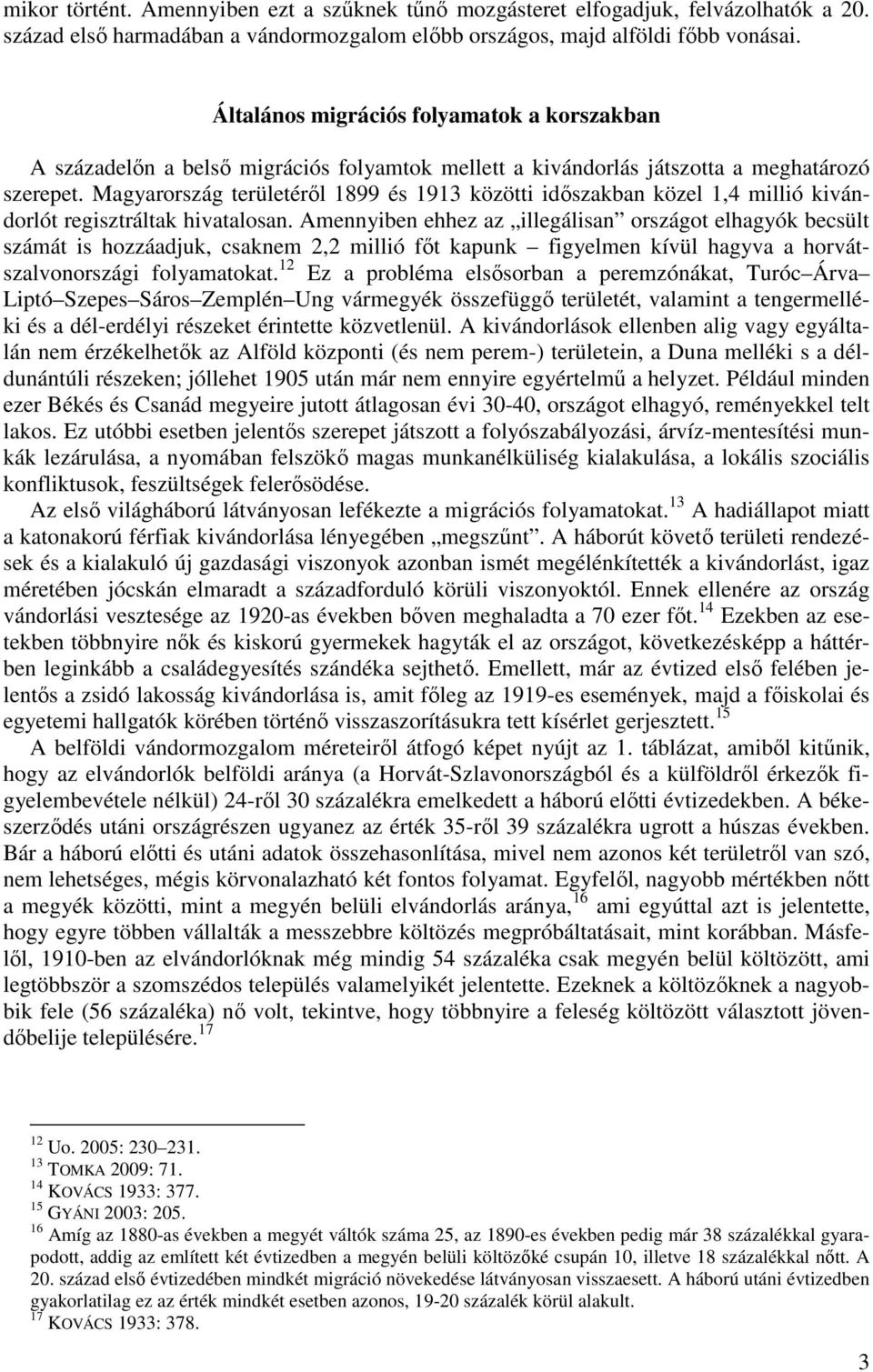 Magyarország területéről 1899 és 1913 közötti időszakban közel 1,4 millió kivándorlót regisztráltak hivatalosan.