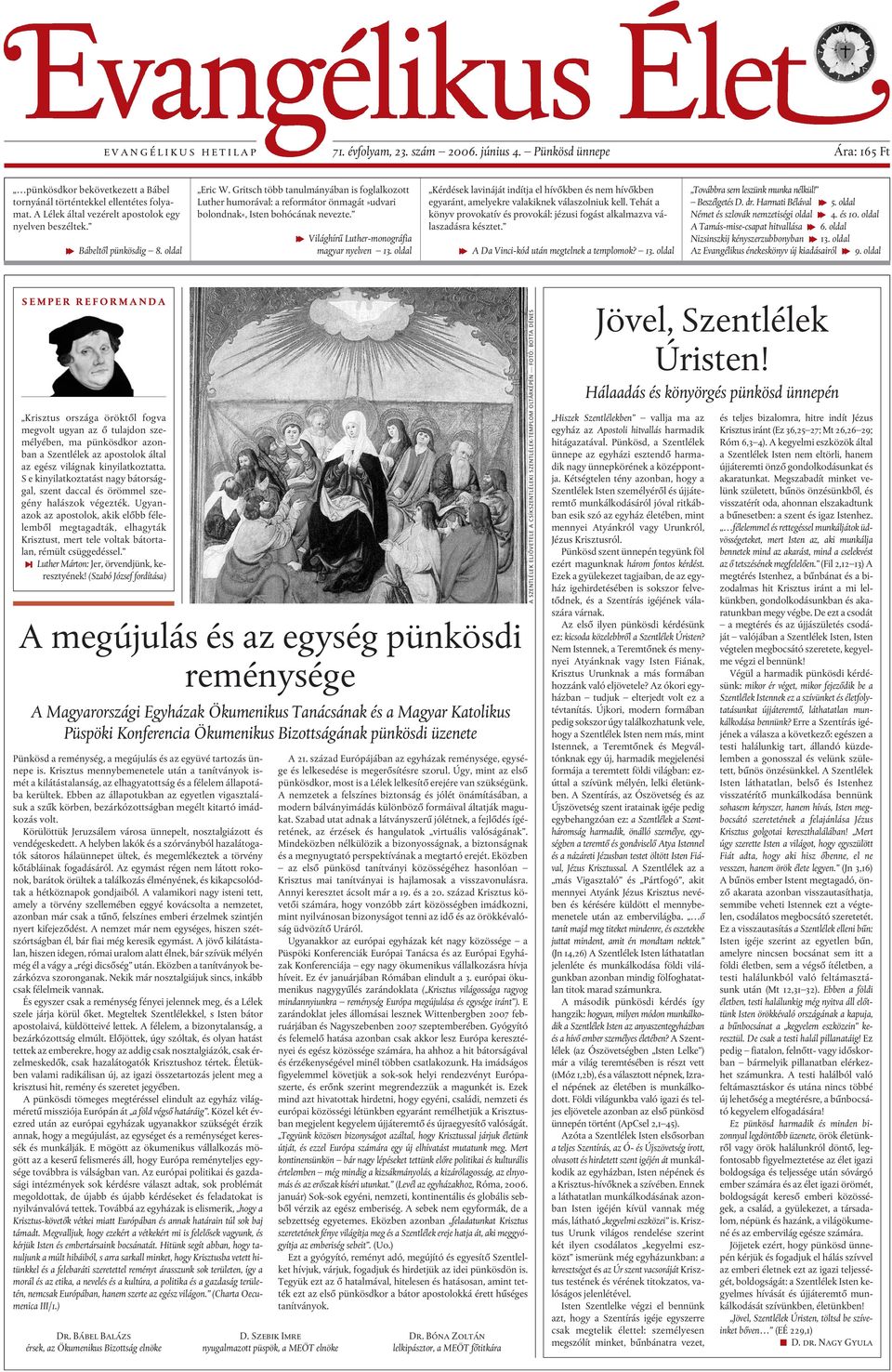 Gritsch több tanulmányában is foglalkozott Luther humorával: a reformátor önmagát»udvari bolondnak«, Isten bohócának nevezte. f Világhírû Luther-monográfia magyar nyelven 13.