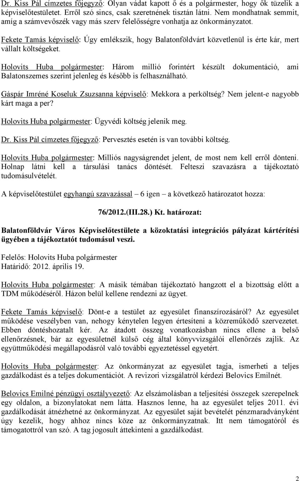 Fekete Tamás képviselő: Úgy emlékszik, hogy Balatonföldvárt közvetlenül is érte kár, mert vállalt költségeket.