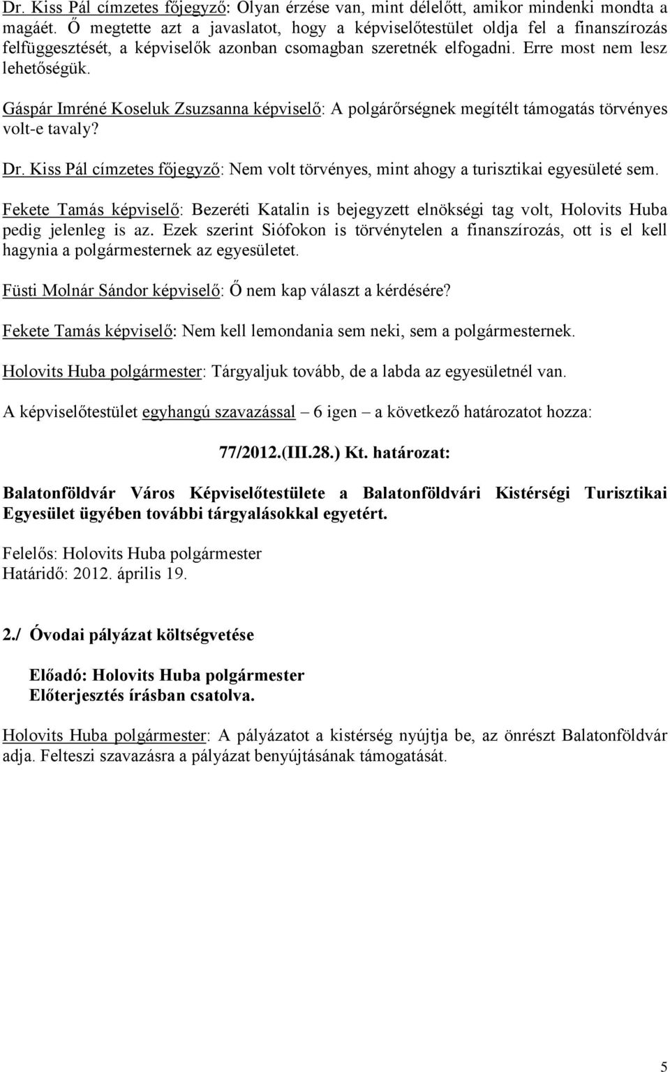 Gáspár Imréné Koseluk Zsuzsanna képviselő: A polgárőrségnek megítélt támogatás törvényes volt-e tavaly? Dr. Kiss Pál címzetes főjegyző: Nem volt törvényes, mint ahogy a turisztikai egyesületé sem.