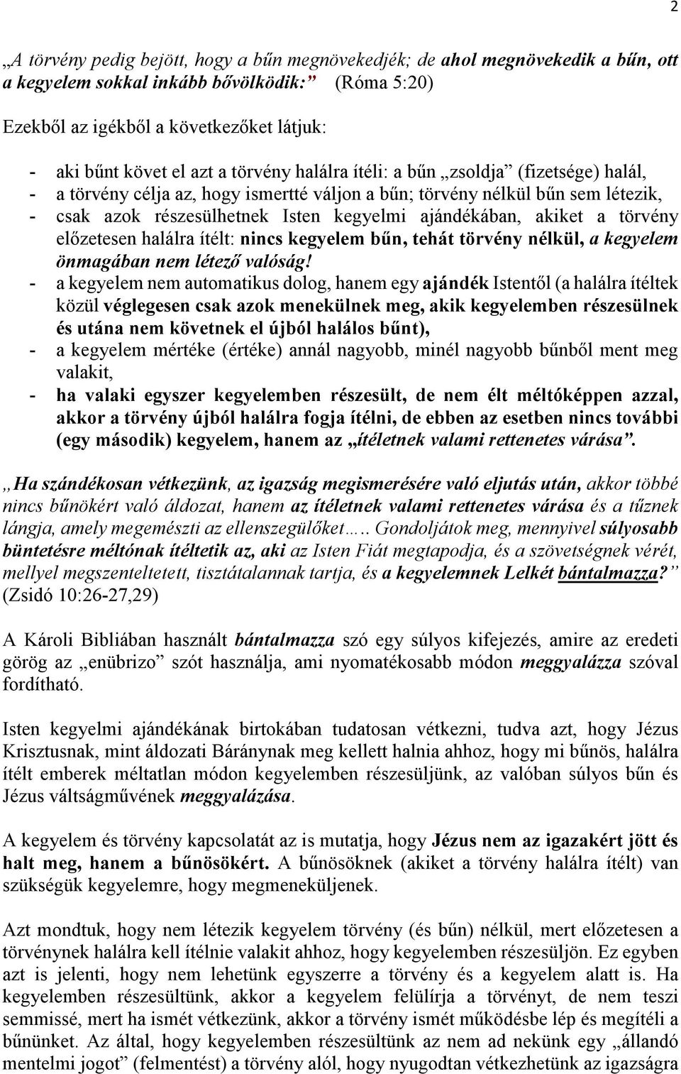 akiket a törvény előzetesen halálra ítélt: nincs kegyelem bűn, tehát törvény nélkül, a kegyelem önmagában nem létező valóság!