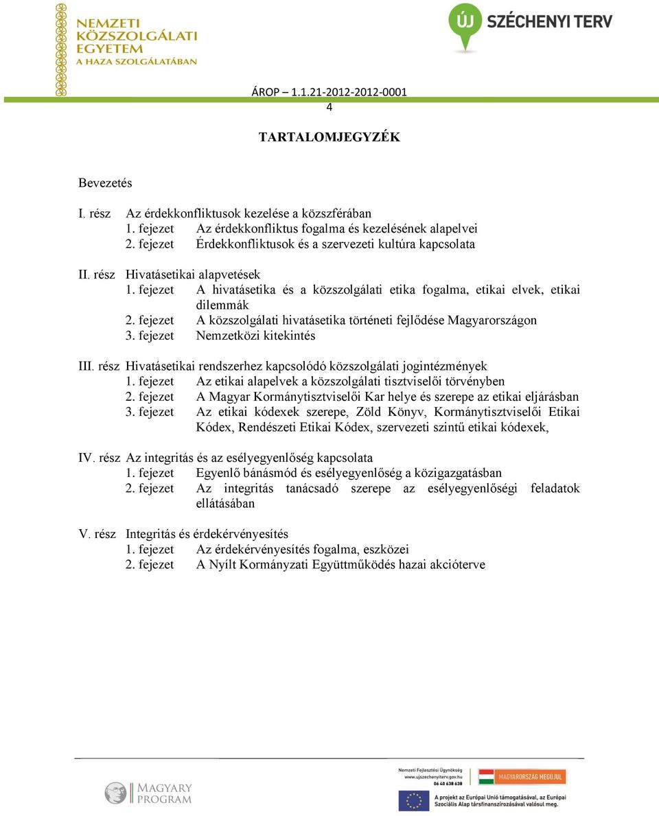 fejezet A közszolgálati hivatásetika történeti fejlődése Magyarországon 3. fejezet Nemzetközi kitekintés III. rész Hivatásetikai rendszerhez kapcsolódó közszolgálati jogintézmények 1.