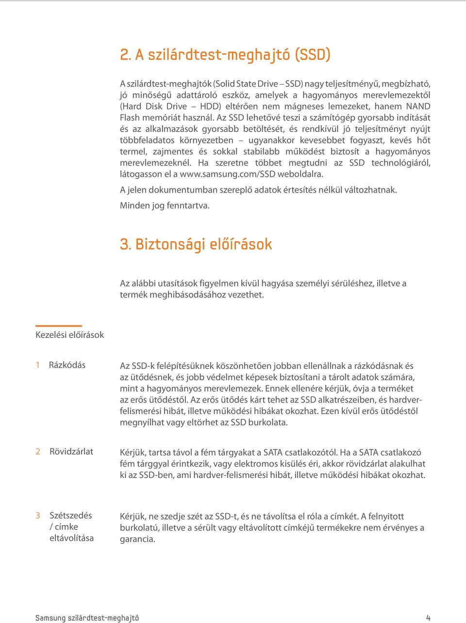 Az SSD lehetővé teszi a számítógép gyorsabb indítását és az alkalmazások gyorsabb betöltését, és rendkívül jó teljesítményt nyújt többfeladatos környezetben ugyanakkor kevesebbet fogyaszt, kevés hőt