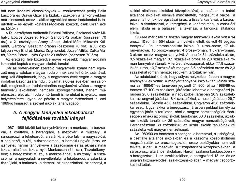 osztályban tanították Balassi Bálintot, Csokonai Vitéz Mihályt, Eötvös Józsefet, Petőfi Sándort 42 órában (összesen 70 óra), a X.