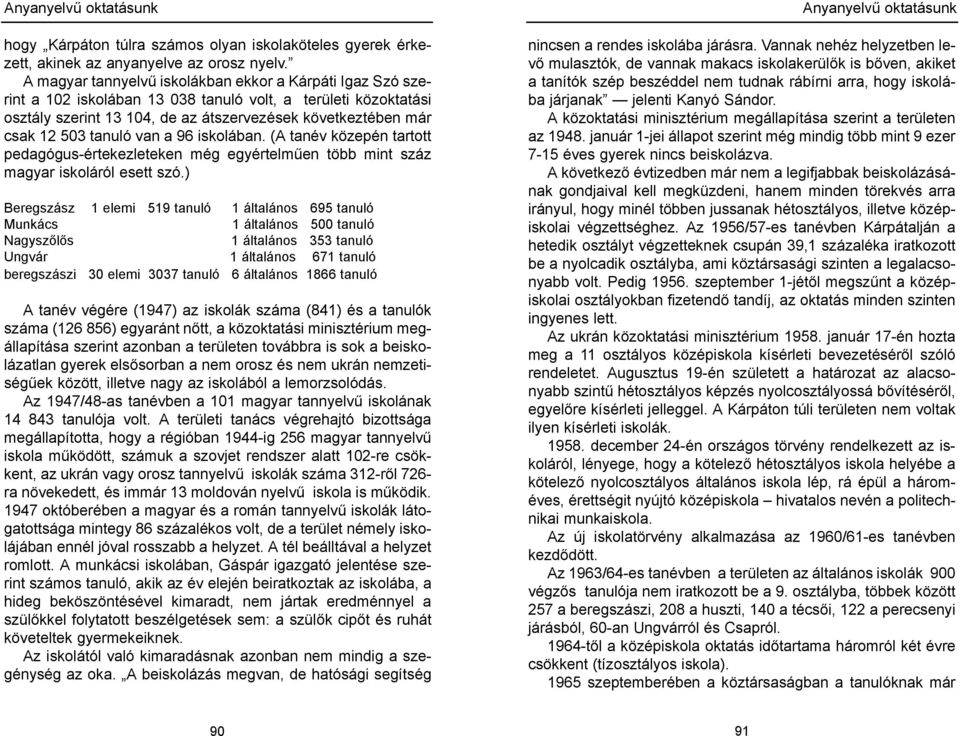 tanuló van a 96 iskolában. (A tanév közepén tartott pedagógus-értekezleteken még egyértelműen több mint száz magyar iskoláról esett szó.