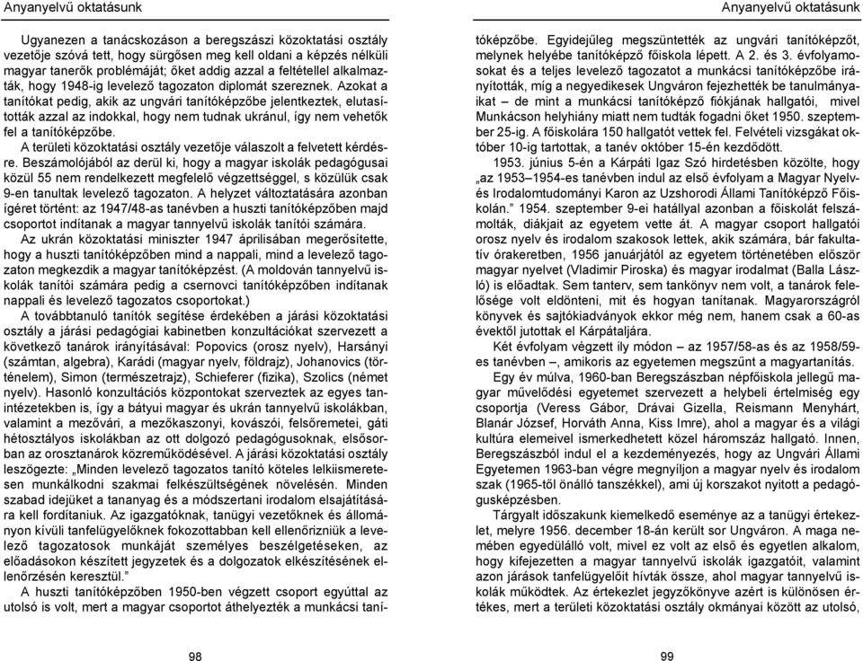 Azokat a tanítókat pedig, akik az ungvári tanítóképzőbe jelentkeztek, elutasították azzal az indokkal, hogy nem tudnak ukránul, így nem vehetők fel a tanítóképzőbe.