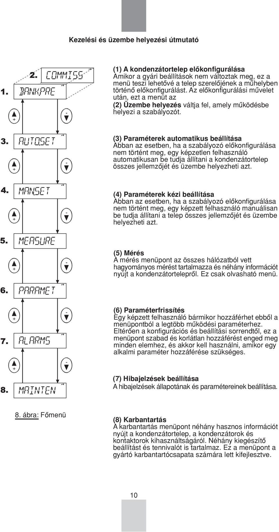 (3) Paraméterek automatikus beállítása Abban az esetben, ha a szabályozó elôkonfigurálása nem történt meg, egy képzetlen felhasználó automatikusan be tudja állítani a kondenzátortelep összes