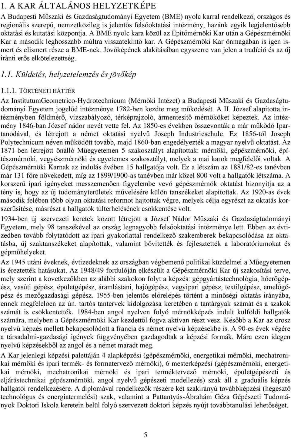 A Gépészmérnöki Kar önmagában is igen ismert és elismert része a BME-nek. Jövőképének alakításában egyszerre van jelen a tradíció és az új iránti erős elkötelezettség. 1.