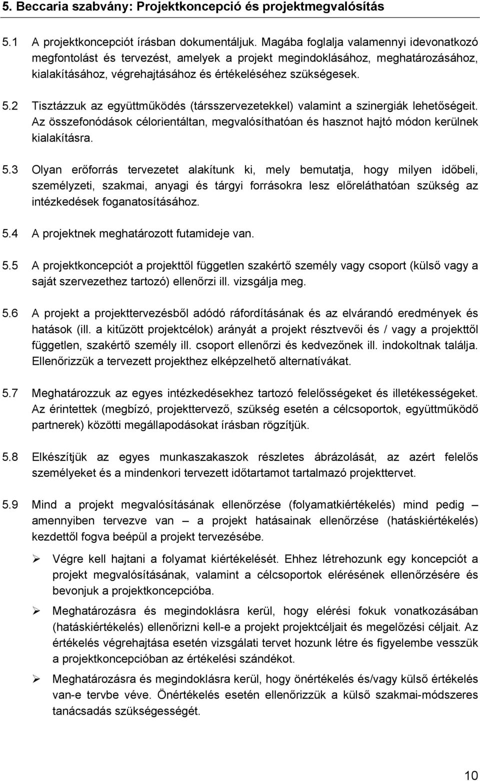 2 Tisztázzuk az együttműködés (társszervezetekkel) valamint a szinergiák lehetőségeit. Az összefonódások célorientáltan, megvalósíthatóan és hasznot hajtó módon kerülnek kialakításra. 5.