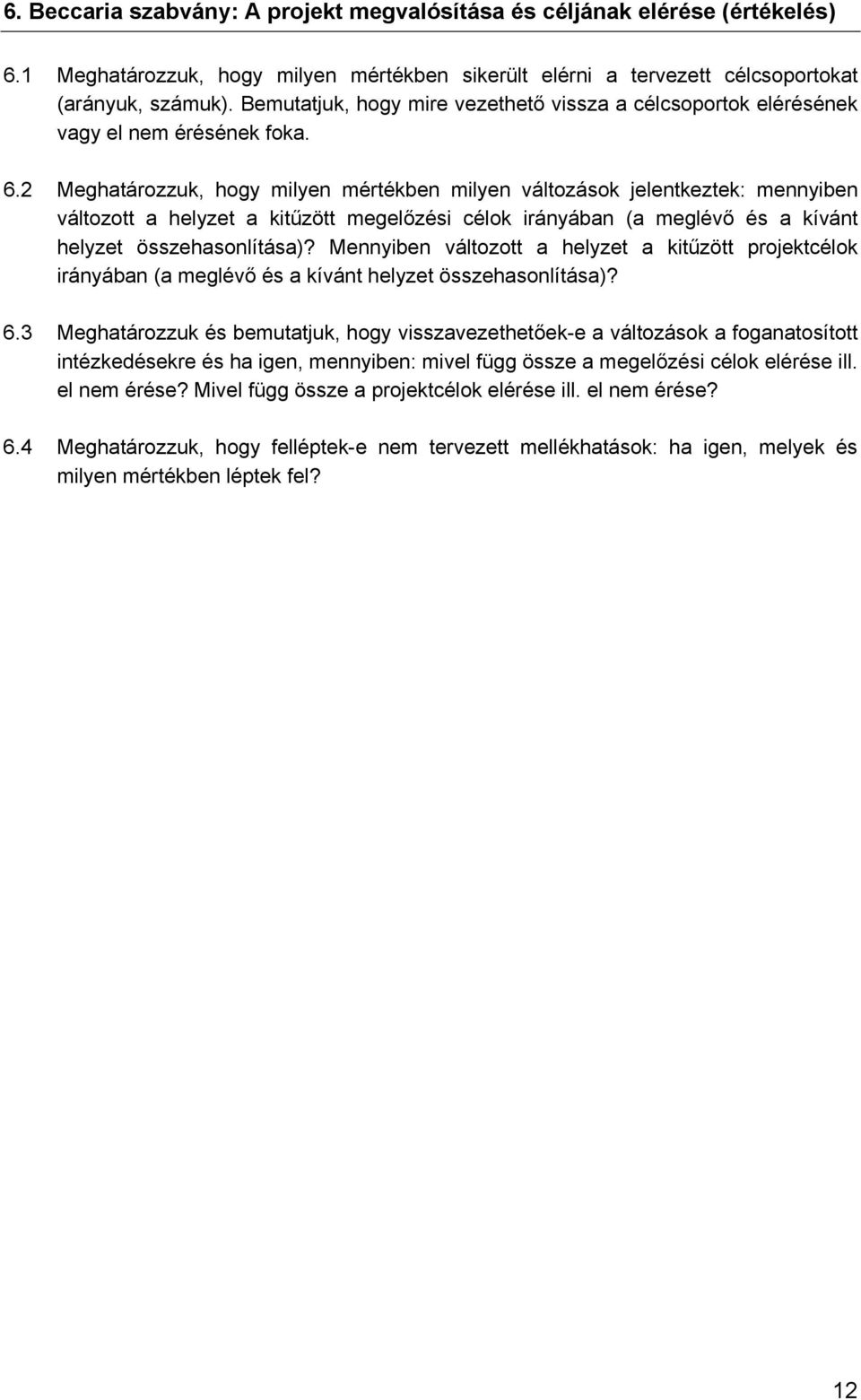 2 Meghatározzuk, hogy milyen mértékben milyen változások jelentkeztek: mennyiben változott a helyzet a kitűzött megelőzési célok irányában (a meglévő és a kívánt helyzet összehasonlítása)?