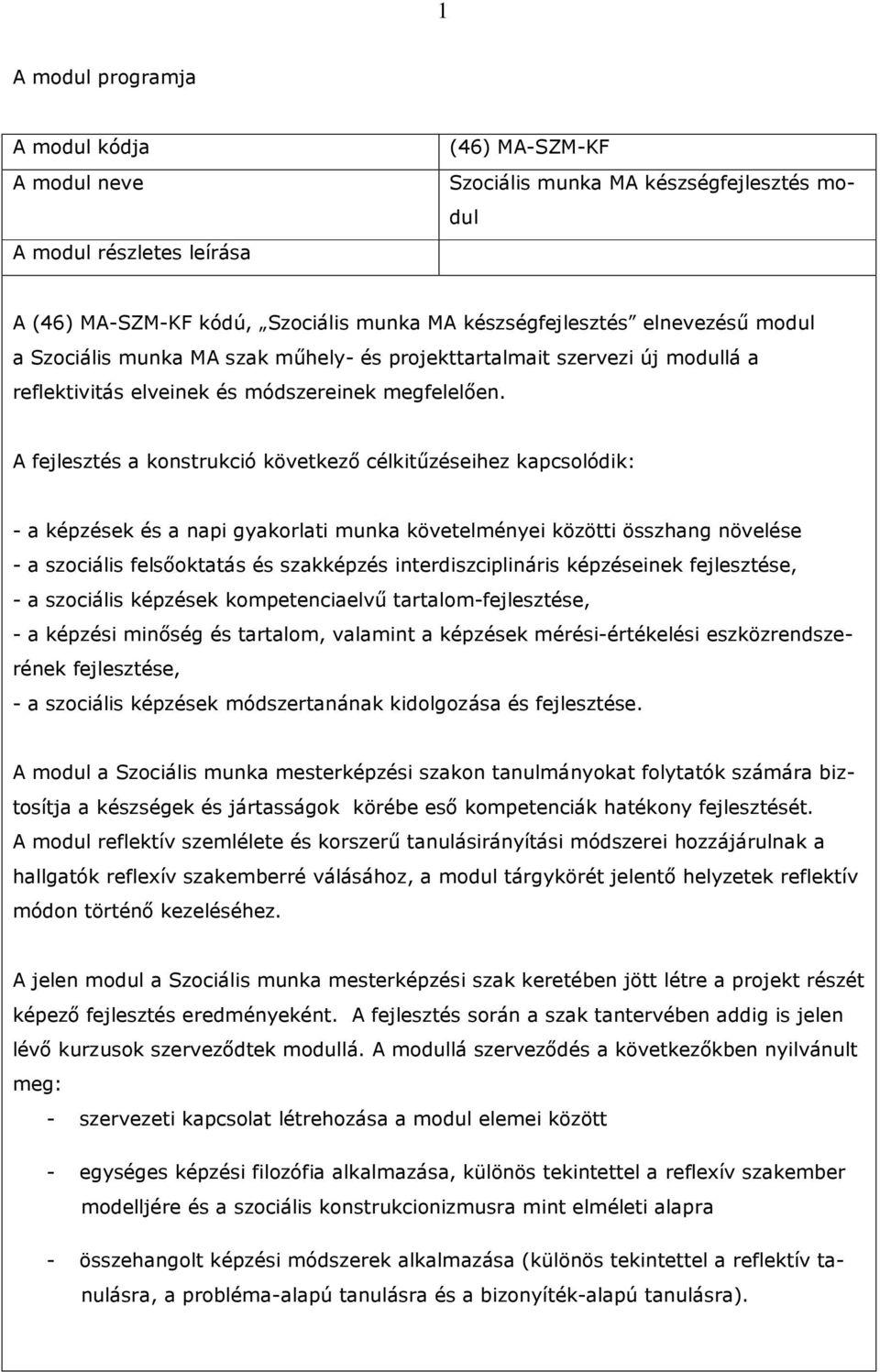 A fejlesztés a konstrukció következı célkitőzéseihez kapcsolódik: - a képzések és a napi gyakorlati munka követelményei közötti összhang növelése - a szociális felsıoktatás és szakképzés