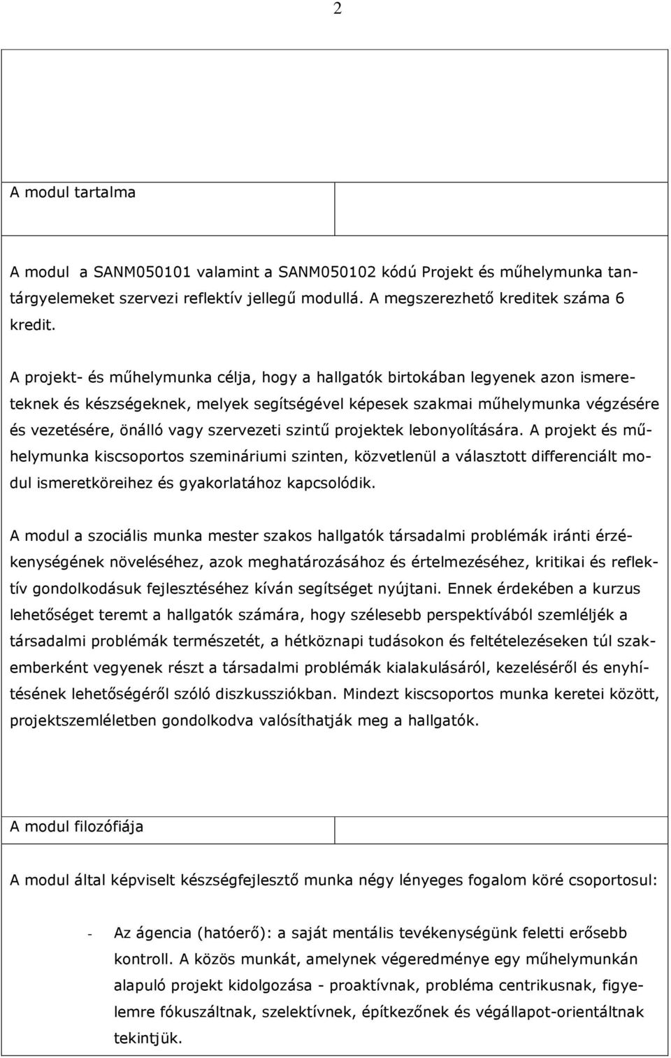 szervezeti szintő projektek lebonyolítására. A projekt és mőhelymunka kiscsoportos szemináriumi szinten, közvetlenül a választott differenciált modul ismeretköreihez és gyakorlatához kapcsolódik.