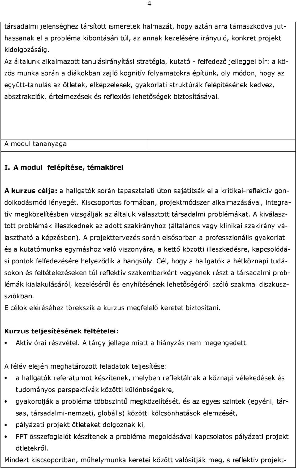 ötletek, elképzelések, gyakorlati struktúrák felépítésének kedvez, absztrakciók, értelmezések és reflexiós lehetıségek biztosításával. A modul tananyaga I.