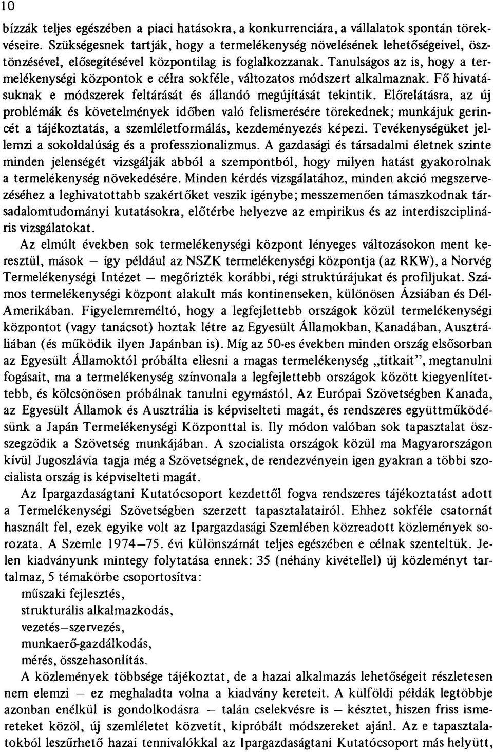 Tanulságos az is, hogy a termelékenységi központok e célra sokféle, változatos módszert alkalmaznak. Fő hivatásuknak e módszerek feltárását és állandó megújítását tekintik.