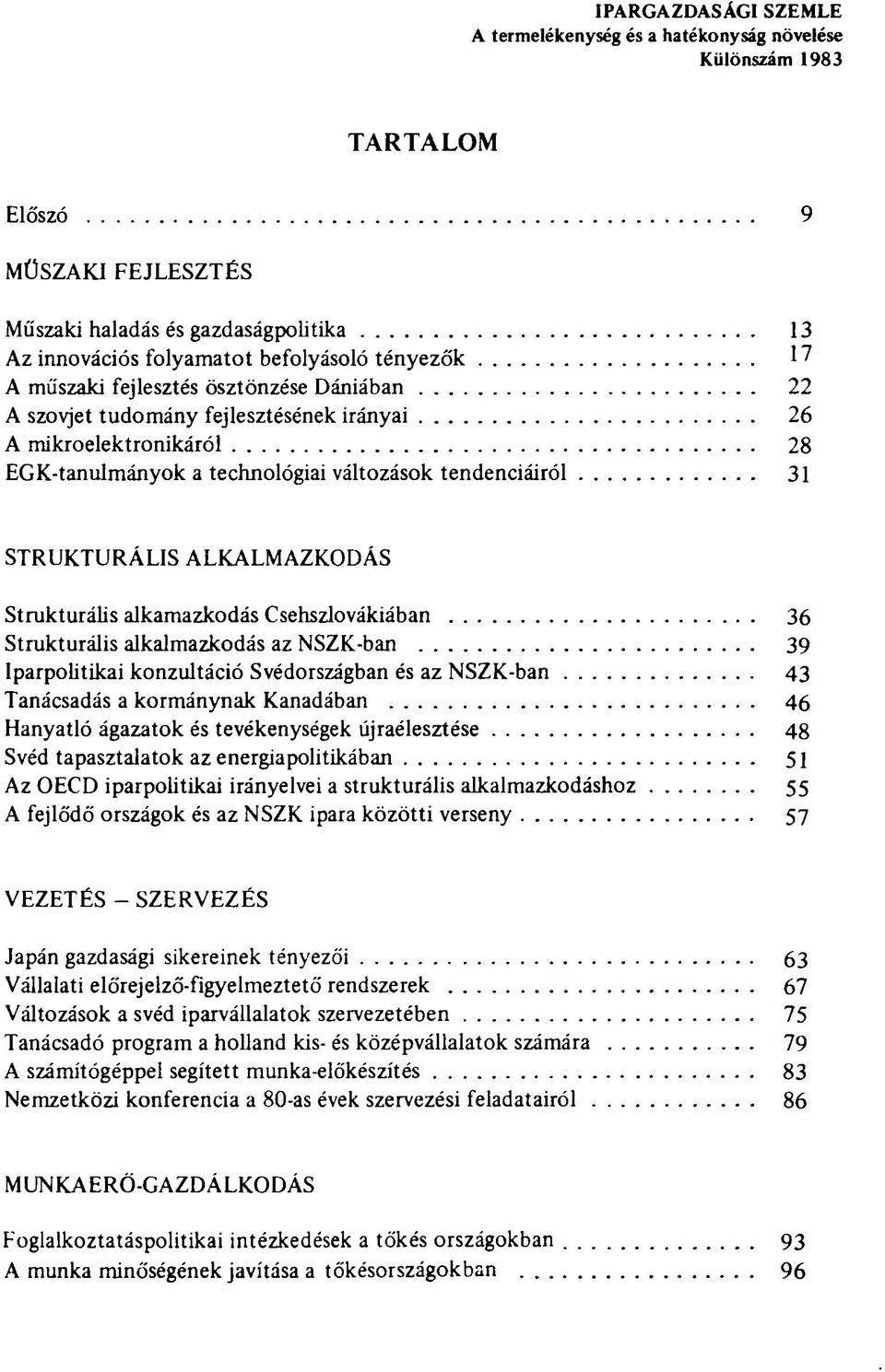 ALKALMAZKODÁS Strukturális alkamazkodás Csehszlovákiában 36 Strukturális alkalmazkodás az NSZK-ban 39 Iparpolitikai konzultáció Svédországban és az NSZK-ban 43 Tanácsadás a kormánynak Kanadában 46