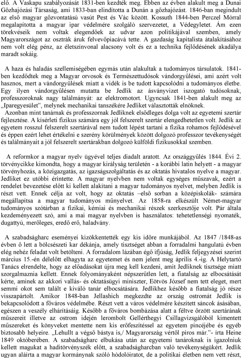 Ám ezen törekvéseik nem voltak elegendőek az udvar azon politikájával szemben, amely Magyarországot az osztrák áruk felvevőpiacává tette.