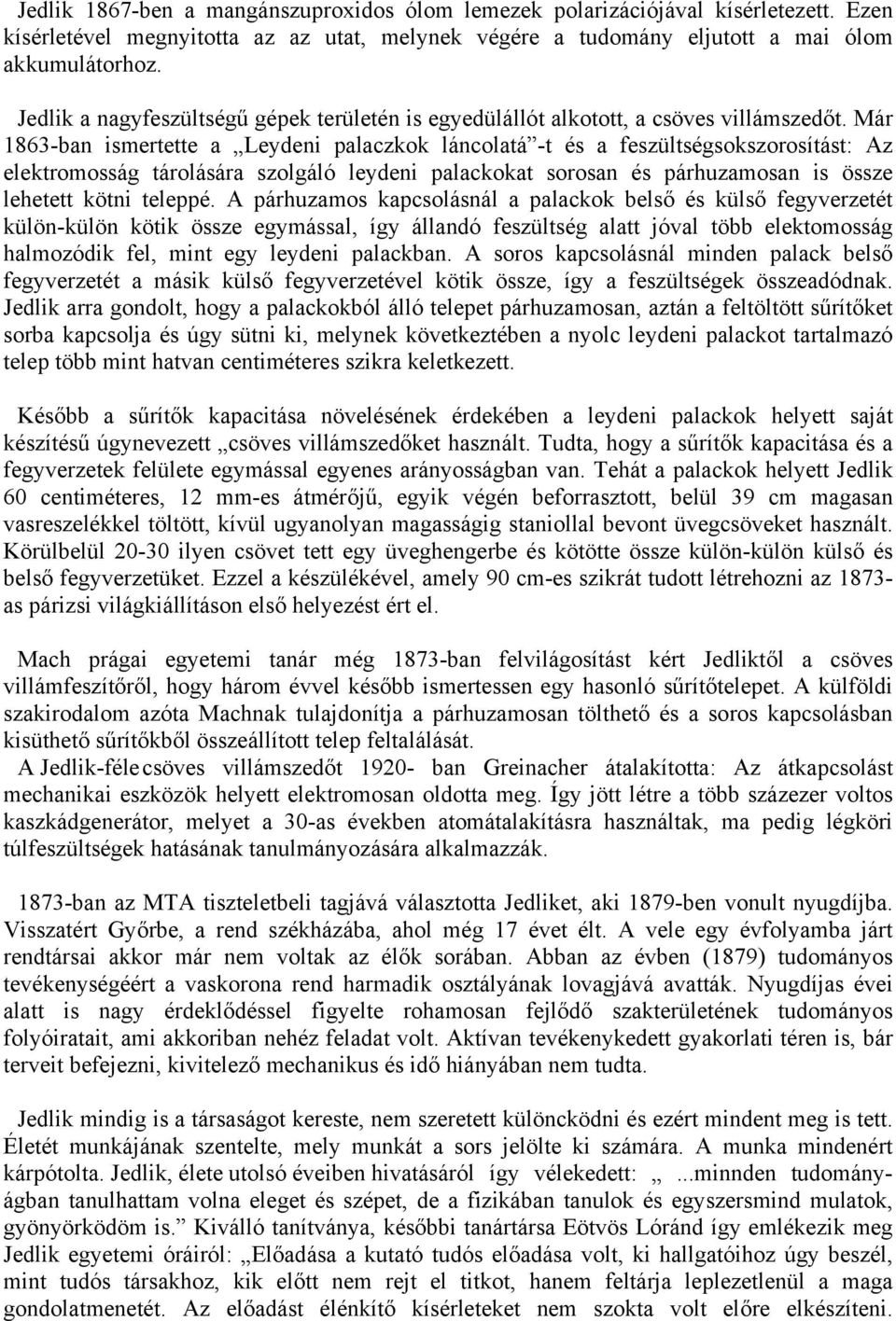 Már 1863-ban ismertette a Leydeni palaczkok láncolatá -t és a feszültségsokszorosítást: Az elektromosság tárolására szolgáló leydeni palackokat sorosan és párhuzamosan is össze lehetett kötni teleppé.