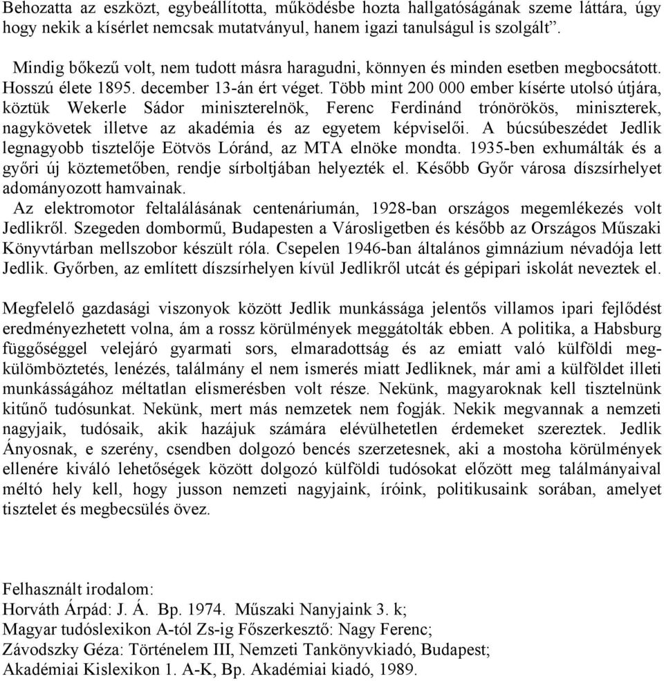 Több mint 200 000 ember kísérte utolsó útjára, köztük Wekerle Sádor miniszterelnök, Ferenc Ferdinánd trónörökös, miniszterek, nagykövetek illetve az akadémia és az egyetem képviselői.