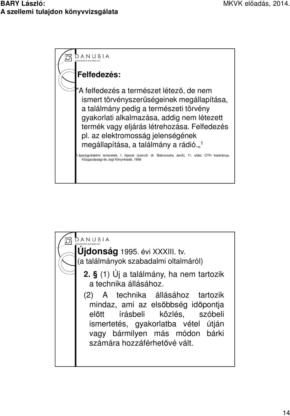 oldal, OTH kiadványa, Közgazdasági és Jogi Könyvkiadó, 1968 Újdonság 1995. évi XXXIII. tv. (a találmányok szabadalmi oltalmáról) 2. (1) Új a találmány, ha nem tartozik a technika állásához.