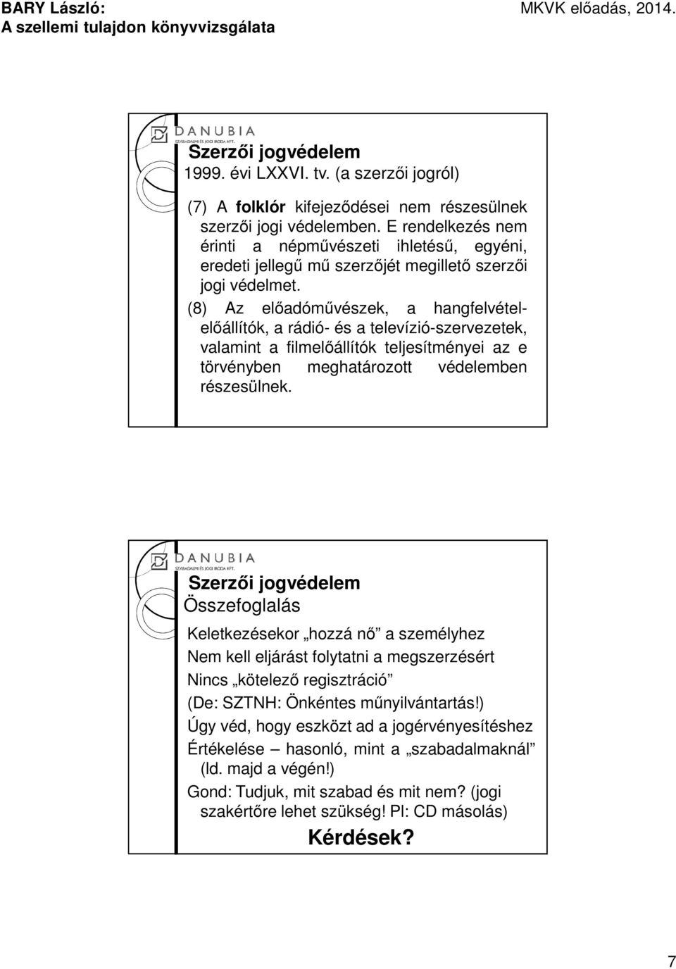 (8) Az előadóművészek, a hangfelvételelőállítók, a rádió- és a televízió-szervezetek, valamint a filmelőállítók teljesítményei az e törvényben meghatározott védelemben részesülnek.