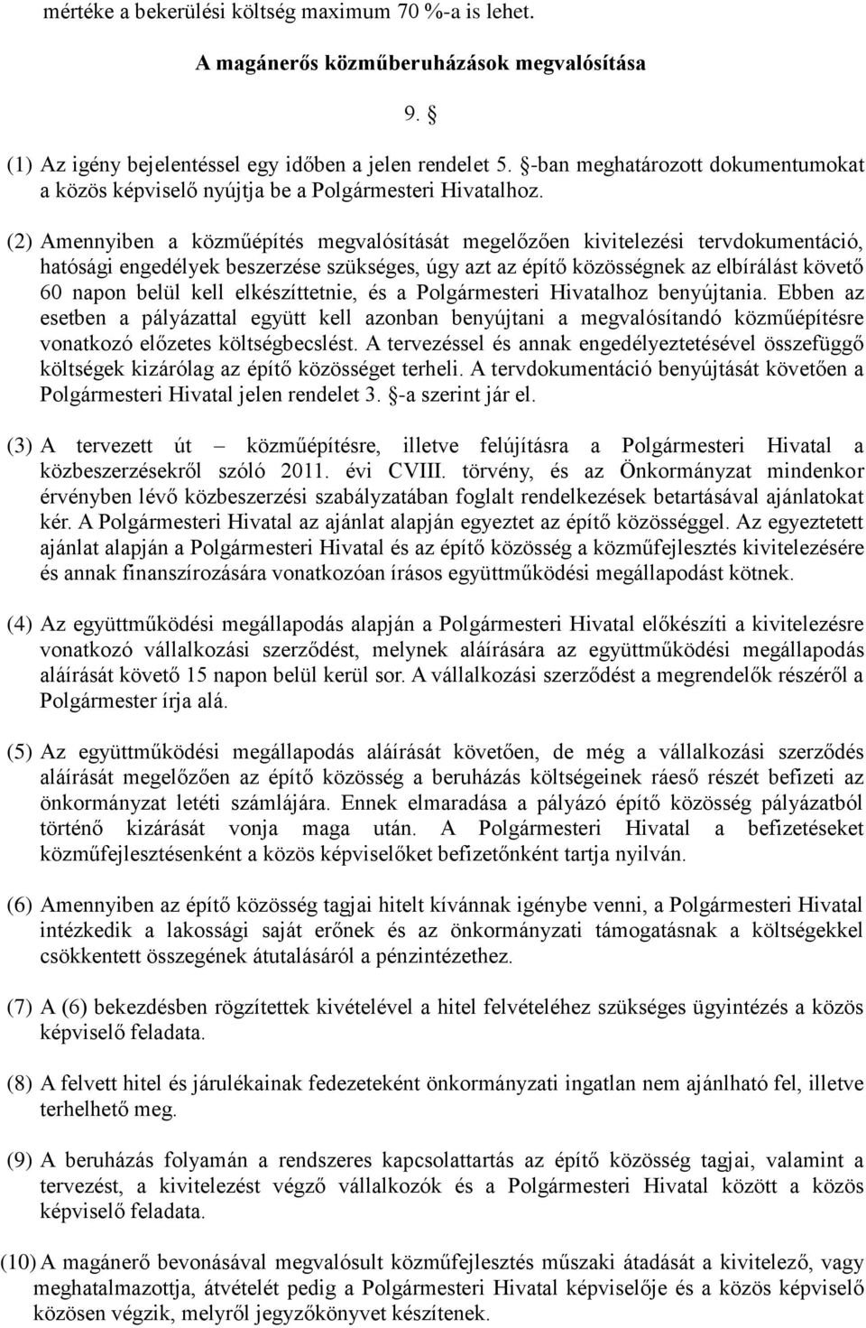 (2) Amennyiben a közműépítés megvalósítását megelőzően kivitelezési tervdokumentáció, hatósági engedélyek beszerzése szükséges, úgy azt az építő közösségnek az elbírálást követő 60 napon belül kell