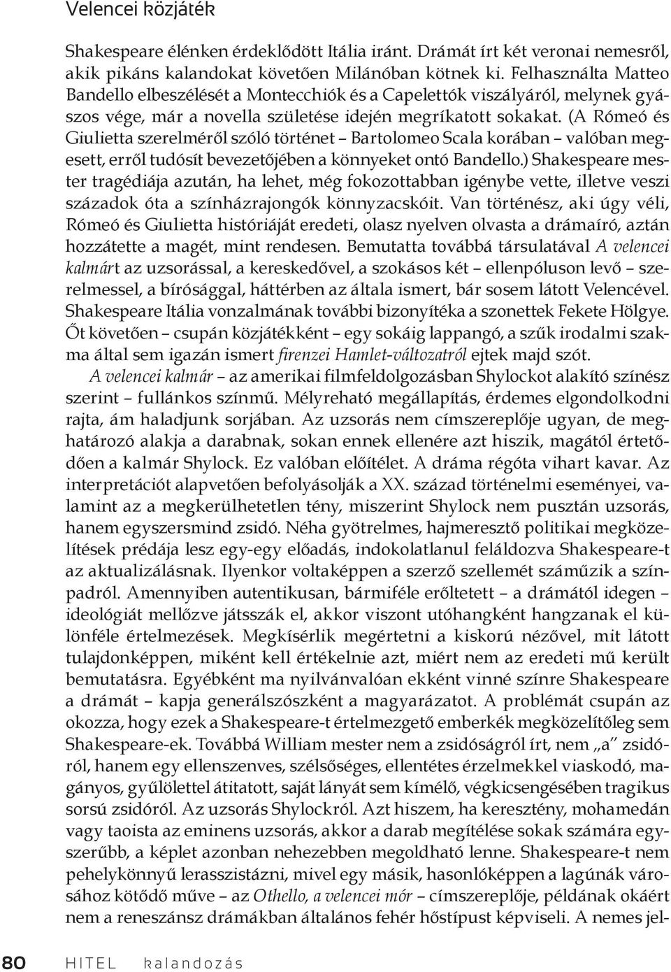 (A Rómeó és Giulietta szerelméről szóló történet Bartolomeo Scala korában valóban megesett, erről tudósít bevezetőjében a könnyeket ontó Bandello.