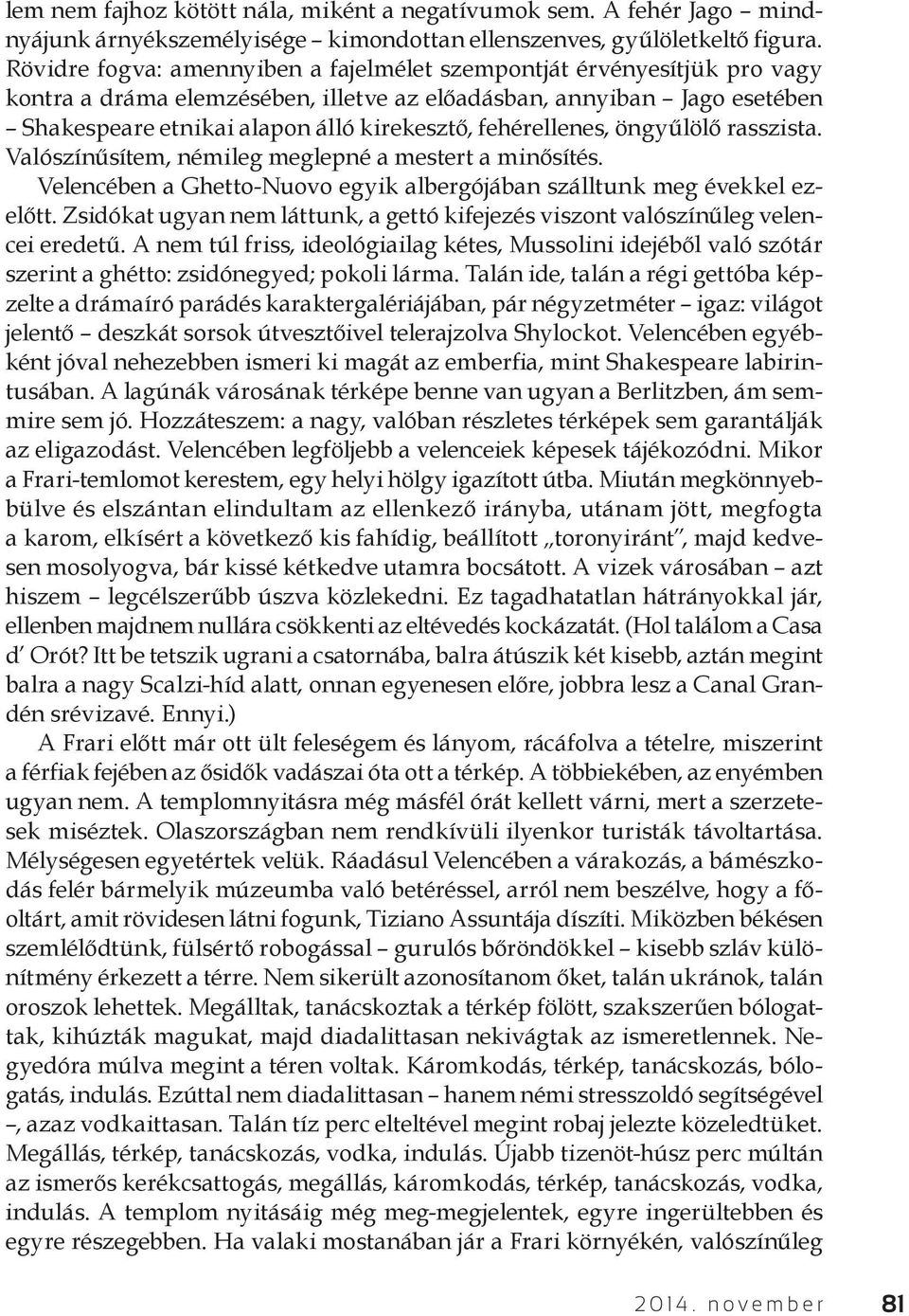 fehérellenes, öngyűlölő rasszista. Valószínűsítem, némileg meglepné a mestert a minősítés. Velencében a Ghetto-Nuovo egyik albergójában szálltunk meg évekkel ezelőtt.