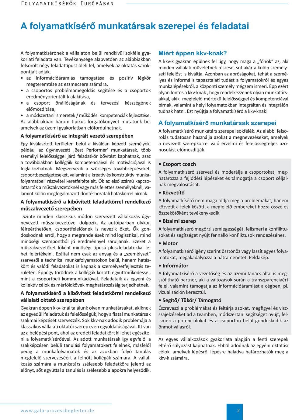 az információáramlás támogatása és pozitív légkör megteremtése az eszmecsere számára, a csoportos problémamegoldás segítése és a csoportok eredményorientált kialakítása, a csoport önállóságának és