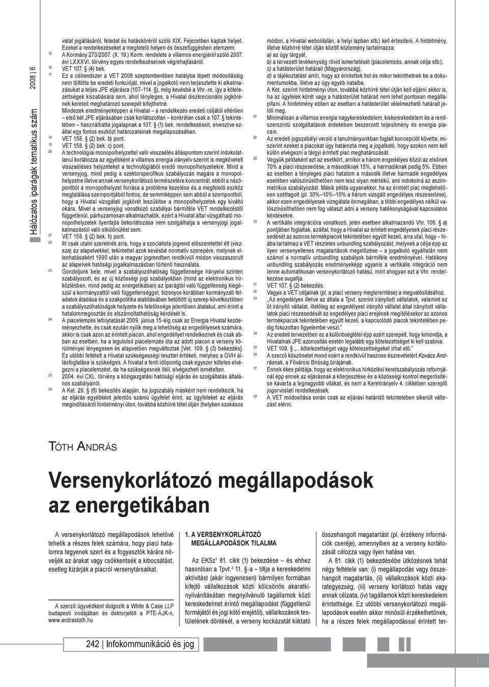 17 Ez a célrendszer a VET 2008 szeptemberében hatályba lépett módosításáig nem töltötte be eredeti funkcióját, mivel a jogalkotó nem terjesztette ki alkalmazásukat a teljes JPE eljárásra (107 114.