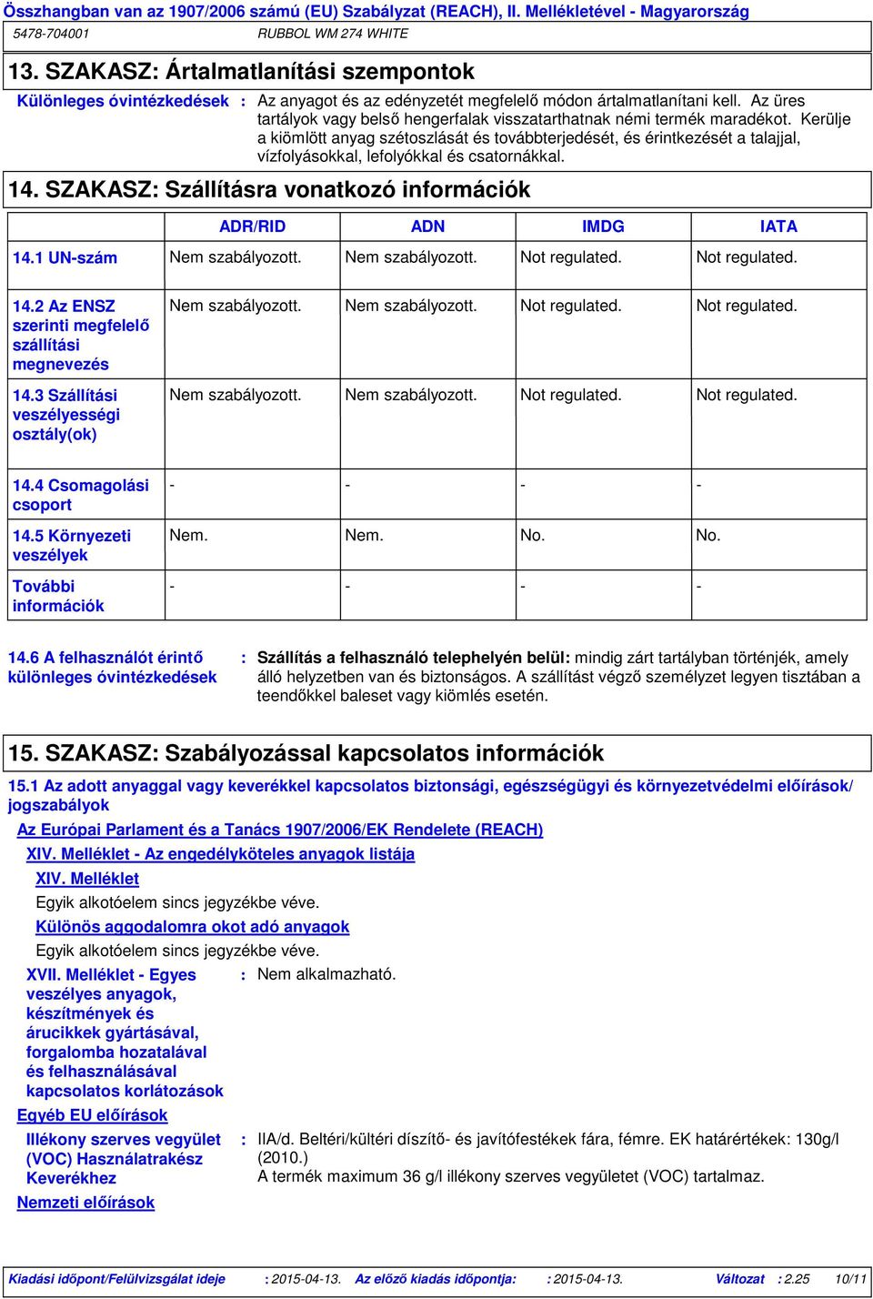 Kerülje a kiömlött anyag szétoszlását és továbbterjedését, és érintkezését a talajjal, vízfolyásokkal, lefolyókkal és csatornákkal. 14.