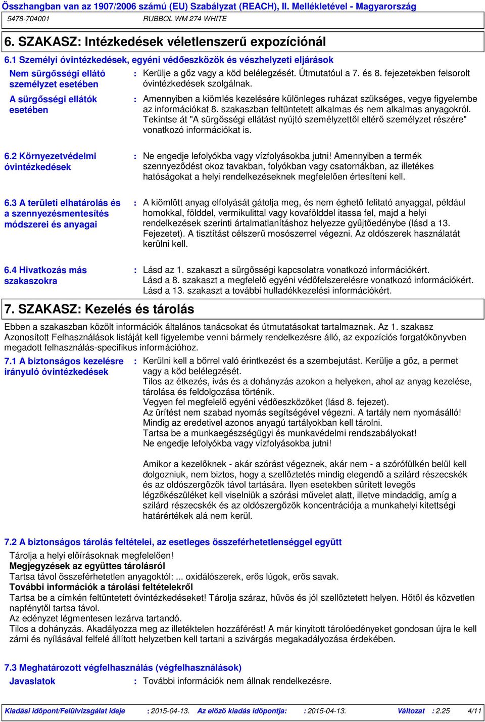 és 8. fejezetekben felsorolt óvintézkedések szolgálnak. Amennyiben a kiömlés kezelésére különleges ruházat szükséges, vegye figyelembe az információkat 8.