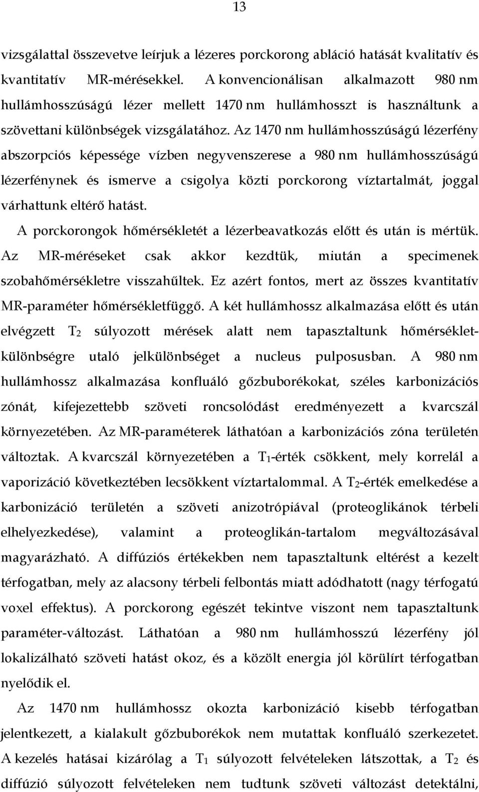 Az 1470 nm hullámhosszúságú lézerfény abszorpciós képessége vízben negyvenszerese a 980 nm hullámhosszúságú lézerfénynek és ismerve a csigolya közti porckorong víztartalmát, joggal várhattunk eltérő