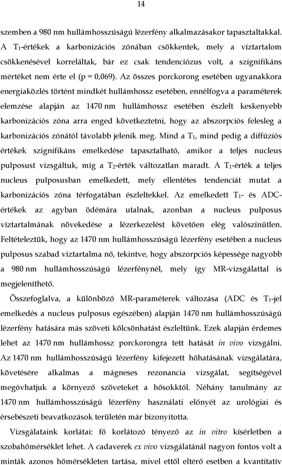 Az összes porckorong esetében ugyanakkora energiaközlés történt mindkét hullámhossz esetében, ennélfogva a paraméterek elemzése alapján az 1470 nm hullámhossz esetében észlelt keskenyebb