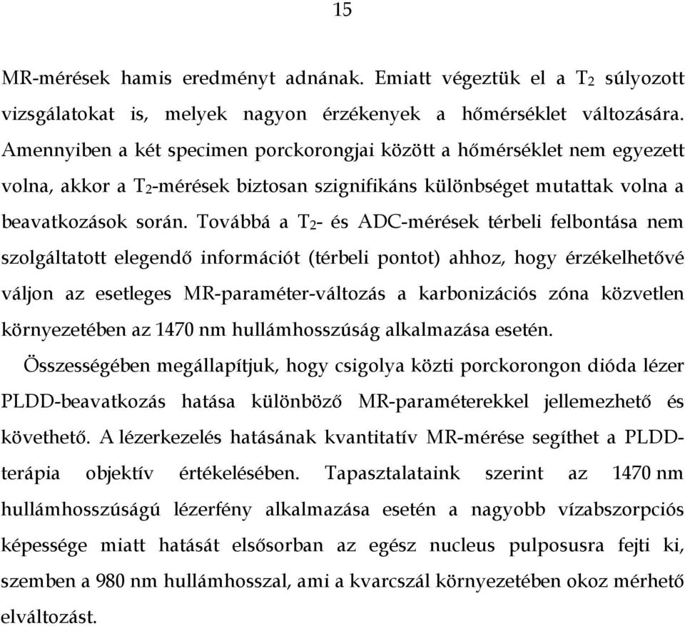 Továbbá a T2- és ADC-mérések térbeli felbontása nem szolgáltatott elegendő információt (térbeli pontot) ahhoz, hogy érzékelhetővé váljon az esetleges MR-paraméter-változás a karbonizációs zóna