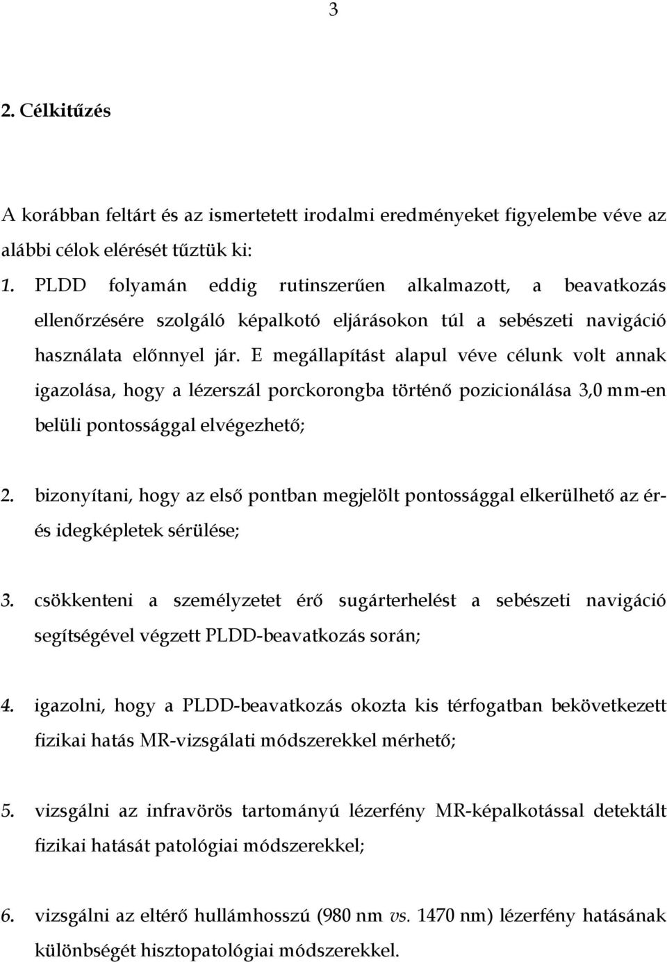 E megállapítást alapul véve célunk volt annak igazolása, hogy a lézerszál porckorongba történő pozicionálása 3,0 mm-en belüli pontossággal elvégezhető; 2.