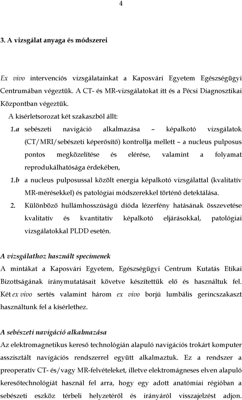 a sebészeti navigáció alkalmazása képalkotó vizsgálatok (CT/MRI/sebészeti képerősítő) kontrollja mellett a nucleus pulposus pontos megközelítése és elérése, valamint a folyamat reprodukálhatósága