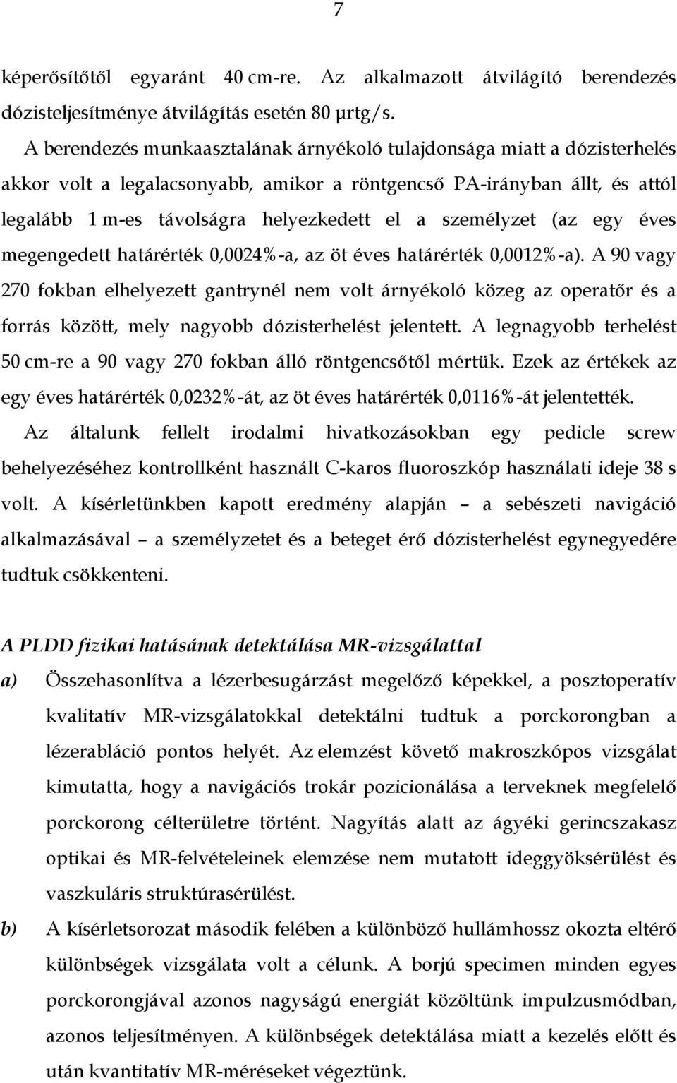 személyzet (az egy éves megengedett határérték 0,0024%-a, az öt éves határérték 0,0012%-a).