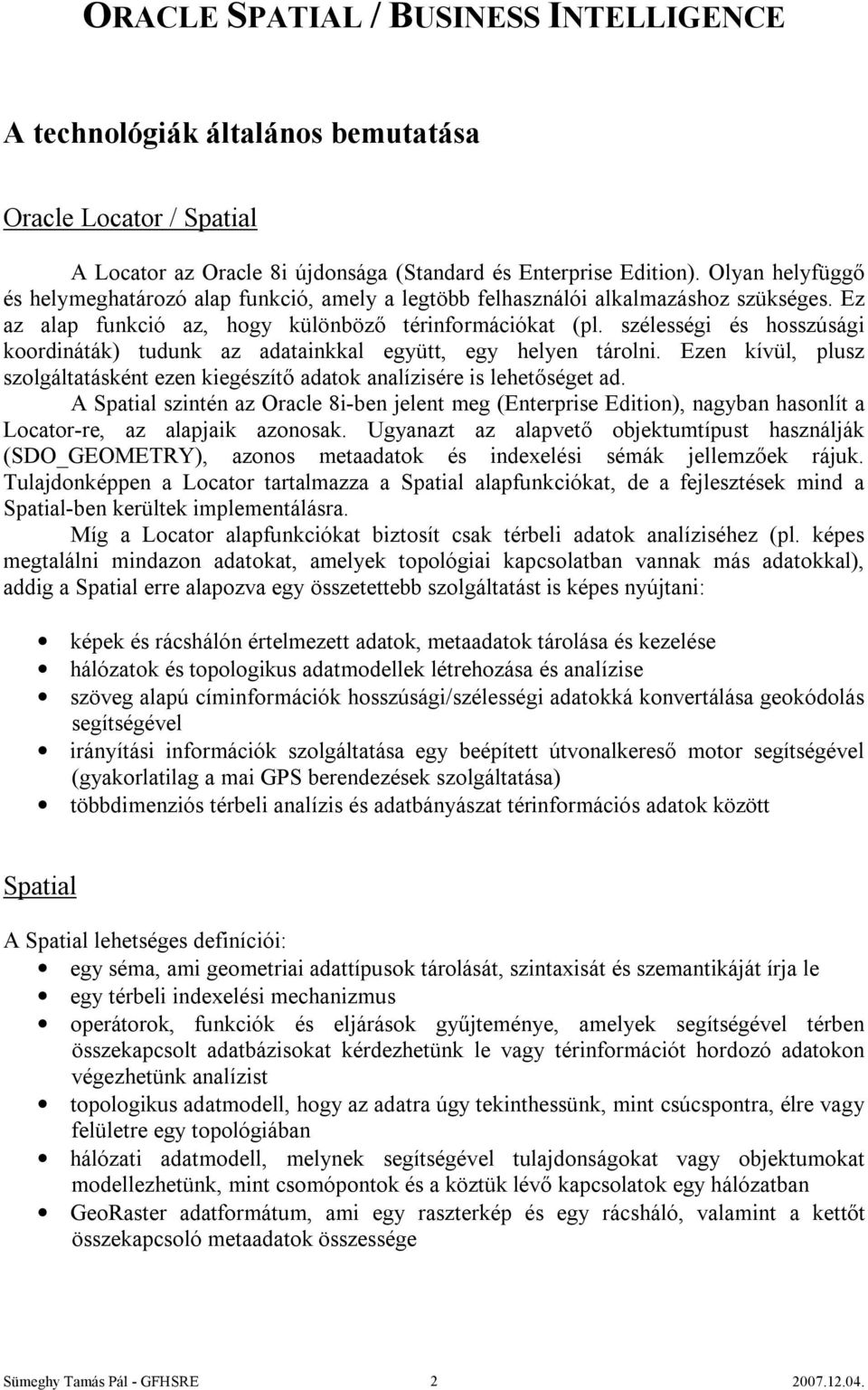 szélességi és hosszúsági koordináták) tudunk az adatainkkal együtt, egy helyen tárolni. Ezen kívül, plusz szolgáltatásként ezen kiegészítő adatok analízisére is lehetőséget ad.