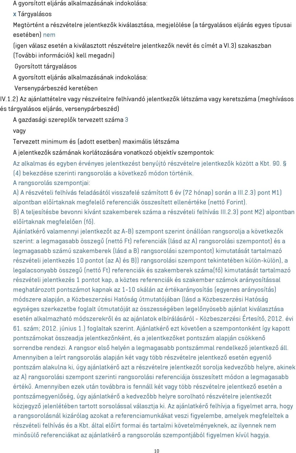 3) szakaszban (További információk) kell megadni) Gyorsított tárgyalásos A gyorsított eljárás alkalmazásának indokolása: Versenypárbeszéd keretében IV.1.