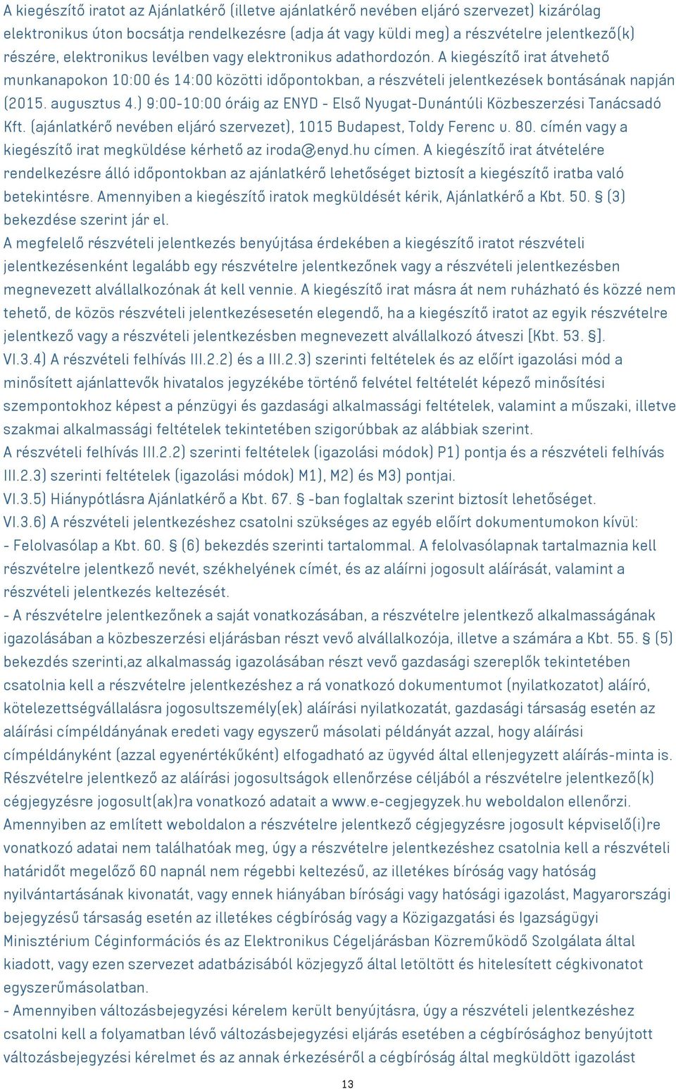 ) 9:00-10:00 óráig az ENYD - Első Nyugat-Dunántúli Közbeszerzési Tanácsadó Kft. (ajánlatkérő nevében eljáró szervezet), 1015 Budapest, Toldy Ferenc u. 80.