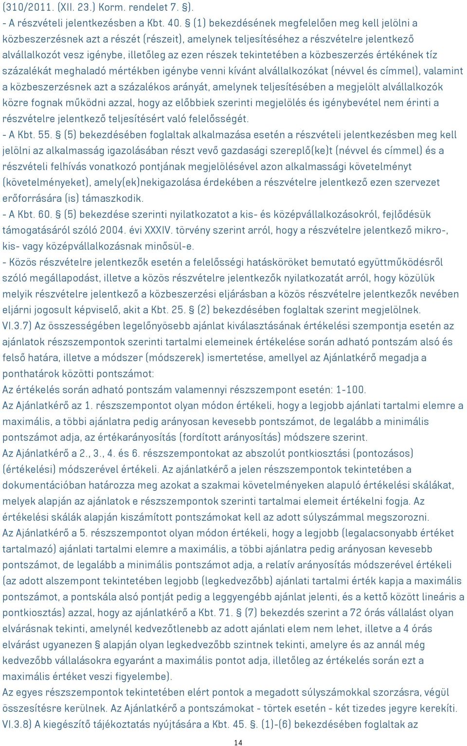 tekintetében a közbeszerzés értékének tíz százalékát meghaladó mértékben igénybe venni kívánt alvállalkozókat (névvel és címmel), valamint a közbeszerzésnek azt a százalékos arányát, amelynek