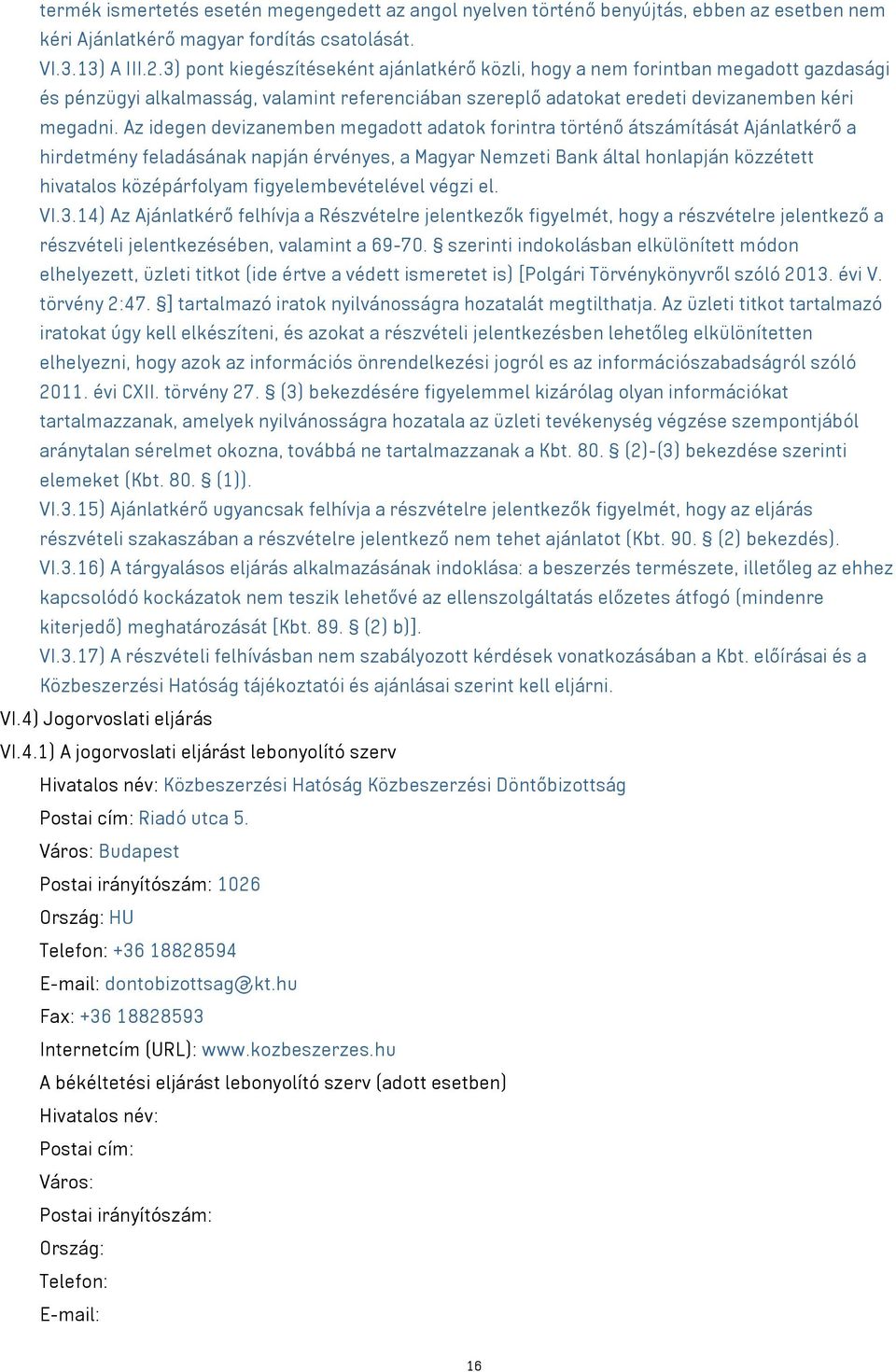 Az idegen devizanemben megadott adatok forintra történő átszámítását Ajánlatkérő a hirdetmény feladásának napján érvényes, a Magyar Nemzeti Bank által honlapján közzétett hivatalos középárfolyam