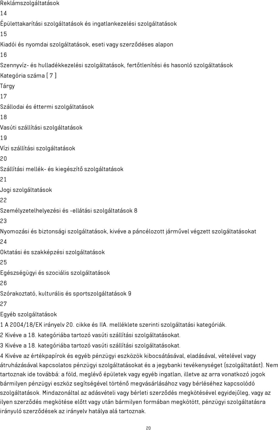 Szállítási mellék- és kiegészítő szolgáltatások 21 Jogi szolgáltatások 22 Személyzetelhelyezési és -ellátási szolgáltatások 8 23 Nyomozási és biztonsági szolgáltatások, kivéve a páncélozott járművel