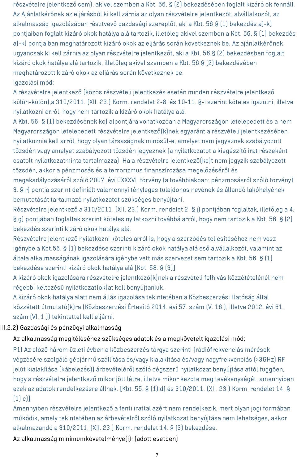 (1) bekezdés a)-k) pontjaiban foglalt kizáró okok hatálya alá tartozik, illetőleg akivel szemben a Kbt. 56. (1) bekezdés a)-k) pontjaiban meghatározott kizáró okok az eljárás során következnek be.