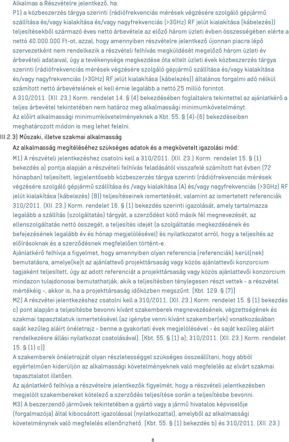 000 Ft-ot, azzal, hogy amennyiben részvételre jelentkező újonnan piacra lépő szervezetként nem rendelkezik a részvételi felhívás megküldését megelőző három üzleti év árbevételi adataival, úgy a