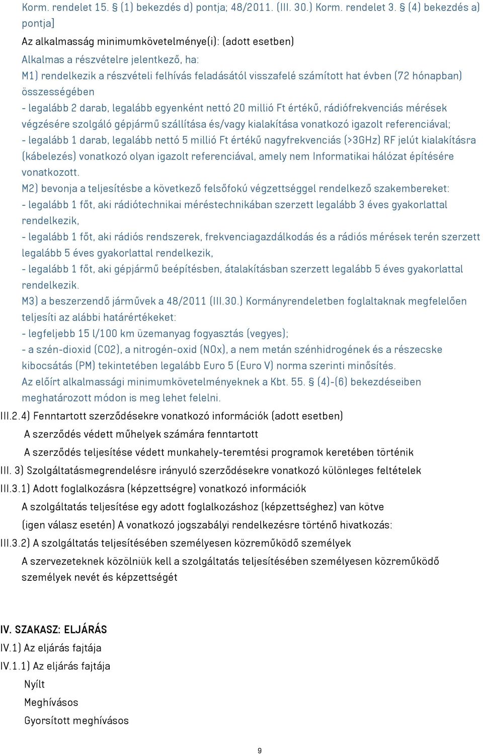 (72 hónapban) összességében - legalább 2 darab, legalább egyenként nettó 20 millió Ft értékű, rádiófrekvenciás mérések végzésére szolgáló gépjármű szállítása és/vagy kialakítása vonatkozó igazolt