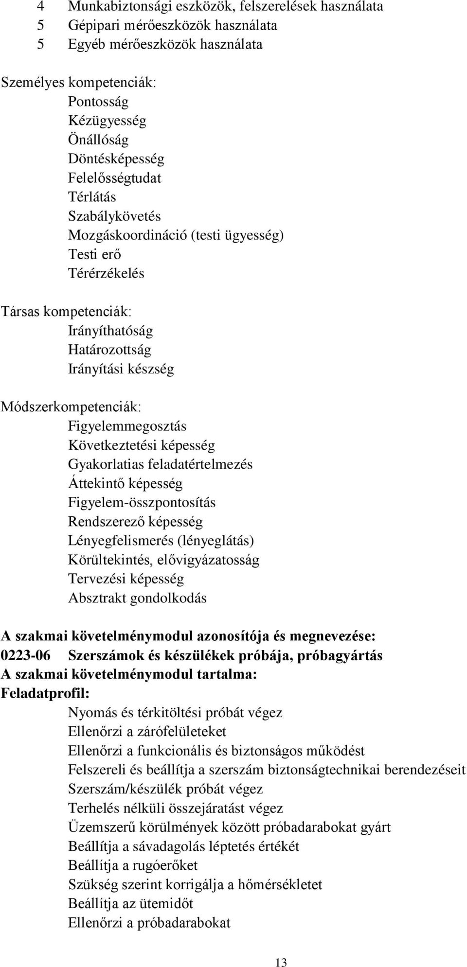 Figyelemmegosztás Következtetési képesség Gyakorlatias feladatértelmezés Áttekintő képesség Figyelem-összpontosítás Rendszerező képesség Lényegfelismerés (lényeglátás) Körültekintés, elővigyázatosság