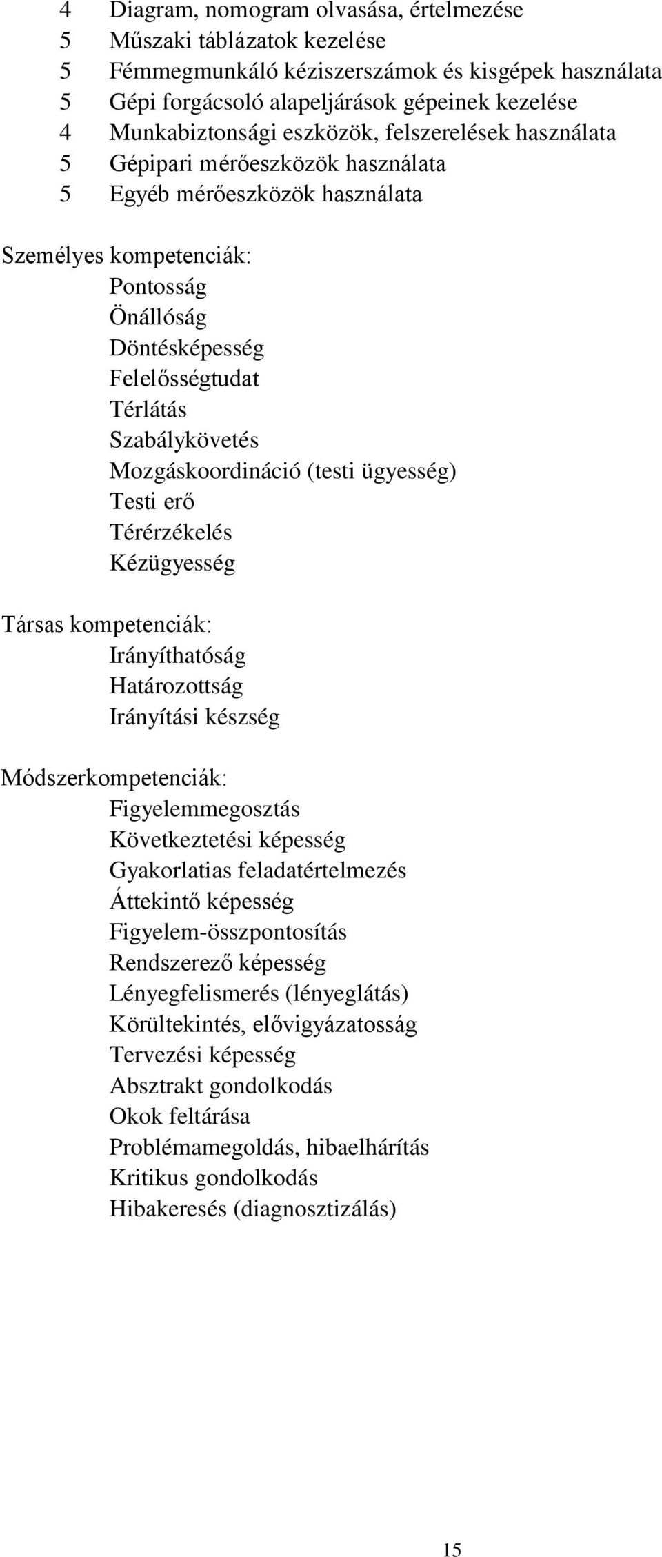 Szabálykövetés Mozgáskoordináció (testi ügyesség) Testi erő Térérzékelés Kézügyesség Társas kompetenciák: Irányíthatóság Határozottság Irányítási készség Módszerkompetenciák: Figyelemmegosztás