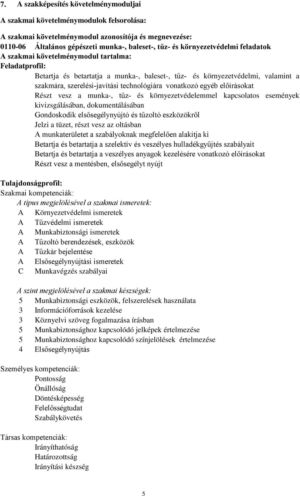 technológiára vonatkozó egyéb előírásokat Részt vesz a munka-, tűz- és környezetvédelemmel kapcsolatos események kivizsgálásában, dokumentálásában Gondoskodik elsősegélynyújtó és tűzoltó eszközökről